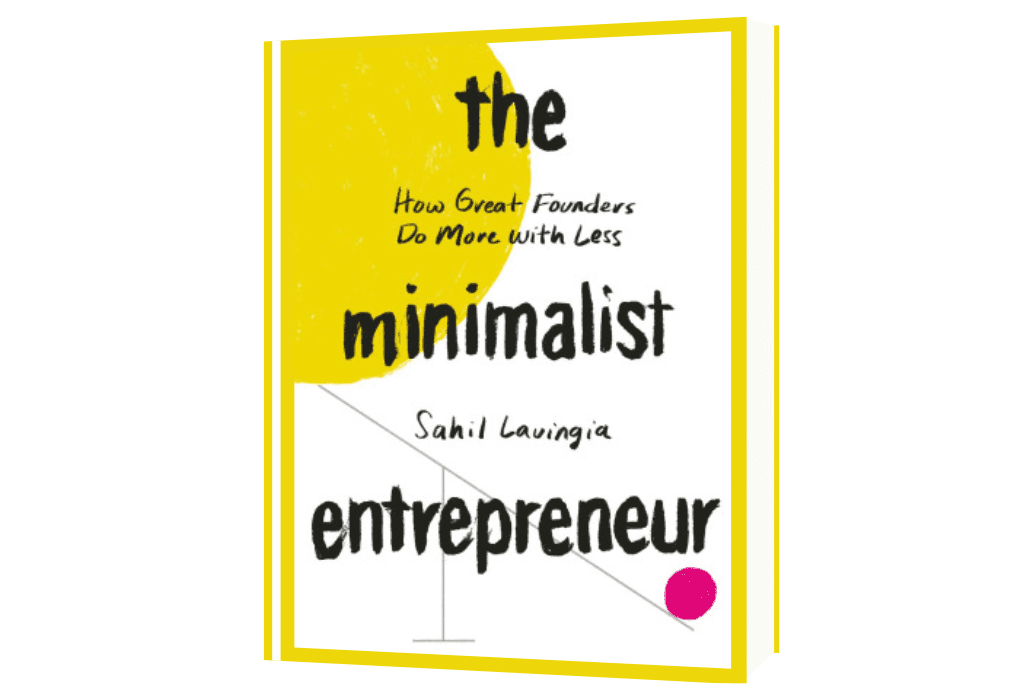 The Minimalist Entrepreneur: How Great Founders Do More With Less